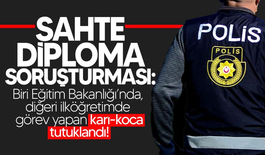 Sahte diploma soruşturmasında karı-koca tutuklandı