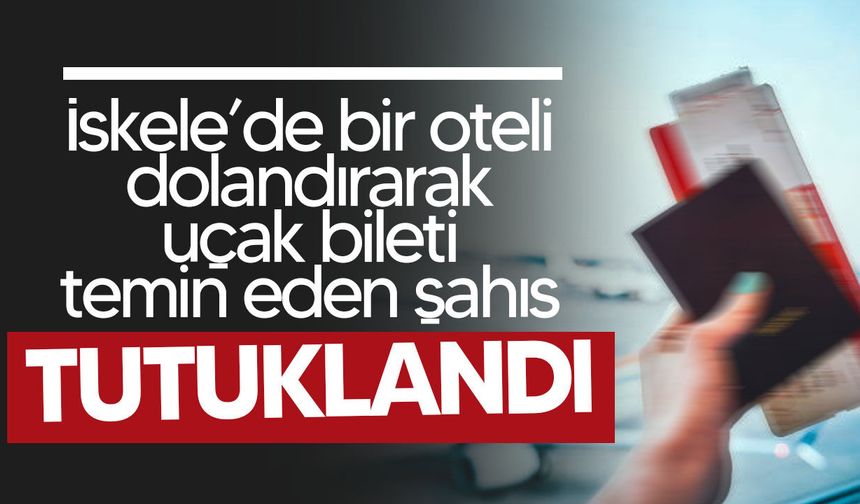 Sahtekarlıkla uçak bileti temin etti, tutuklandı!