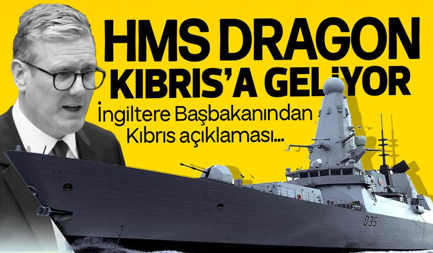 Starmer’dan Kıbrıs Açıklaması, HMS Dragon Bölgeye Gidiyor