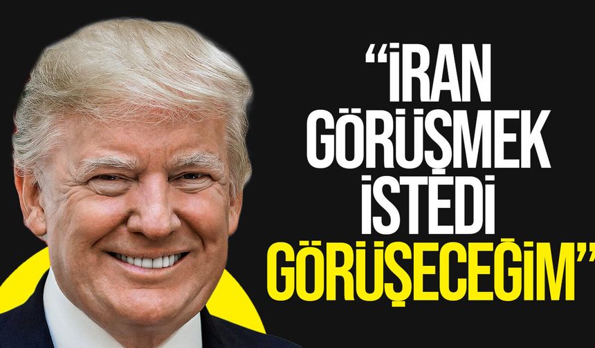 Trump, İran’dan gelen görüşme talebini kabul ettiğini açıkladı!