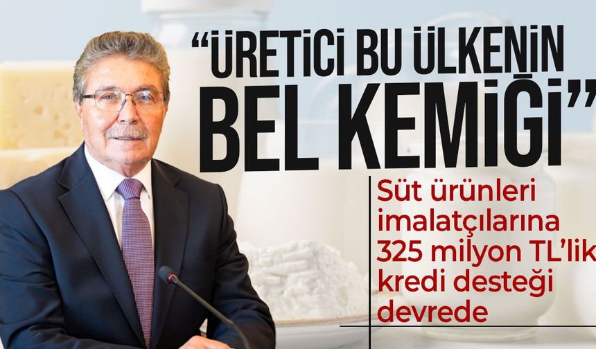 Üstel açıkladı: Süt ürünleri imalatçılarına 325 milyon TL’lik kredi desteği devrede