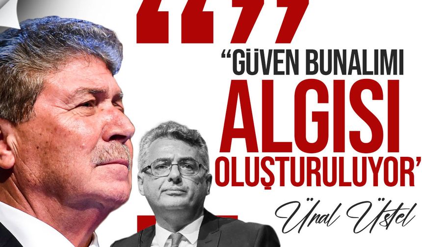 Üstel’den Erhürman’a Yanıt: "Güven Bunalımı Yaratılıyor"
