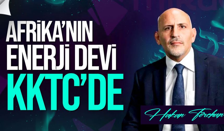 Afrika’nın Enerji Devi KKTC’de: Girne’de Kritik Temas