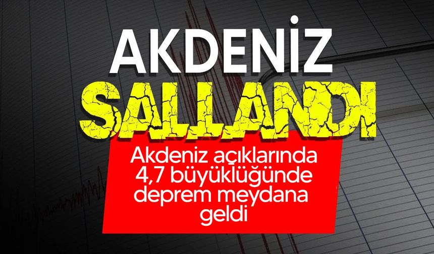 Akdeniz açıklarında 4,7 büyüklüğünde deprem