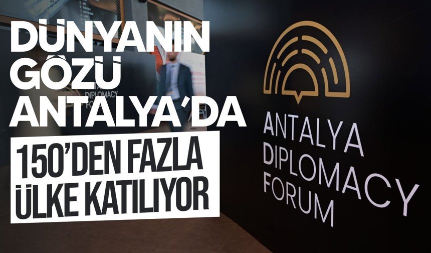 Antalya Diplomasi Forumu bugün başlıyor: 150’den fazla ülke katılıyor
