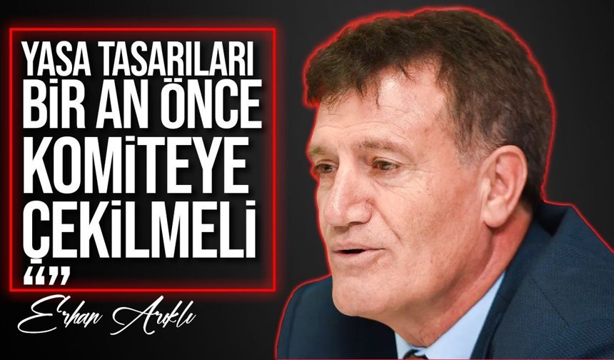 Arıklı: Yasa tasarıları derhal komiteye çekilmeli