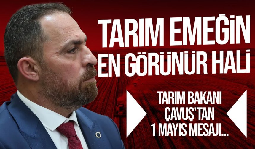Bakan Çavuş’tan 1 Mayıs Mesajı: “Emeğin İzleri Her Yerde”