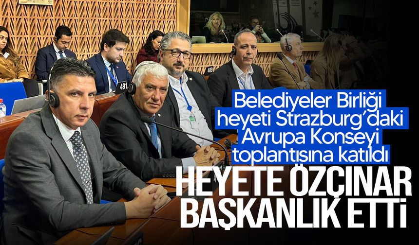 Belediyeler Birliği heyeti Strazburg’da Yerel ve Bölgesel Yönetimler Kongresi’ne katıldı
