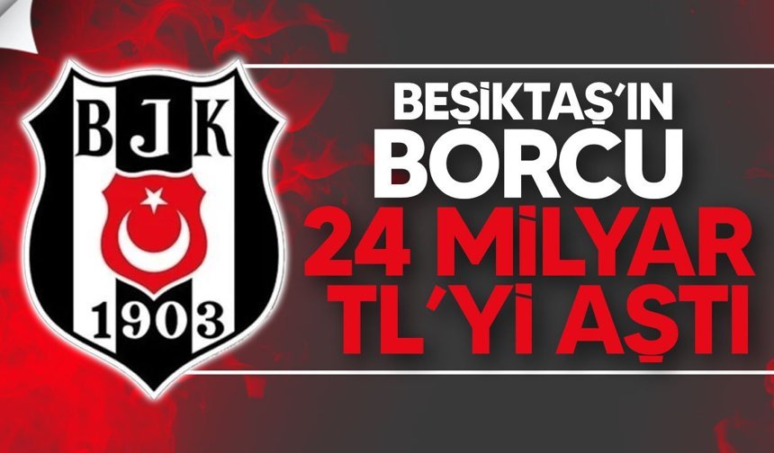 Beşiktaş’ın Borcu 24 Milyar TL’yi Aştı