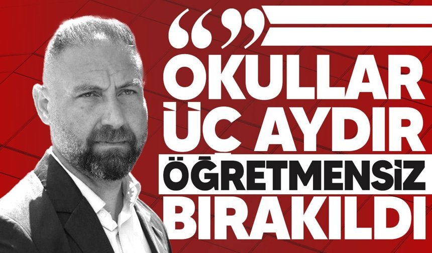 Burak Maviş: Okullar üç aydır öğretmensiz bırakıldı, sorumlu Bakanlık