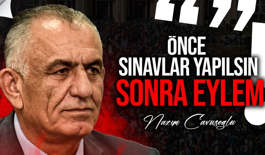 Çavuşoğlu’ndan Sendikalara: Önce Sınavlar, Sonra Eylem