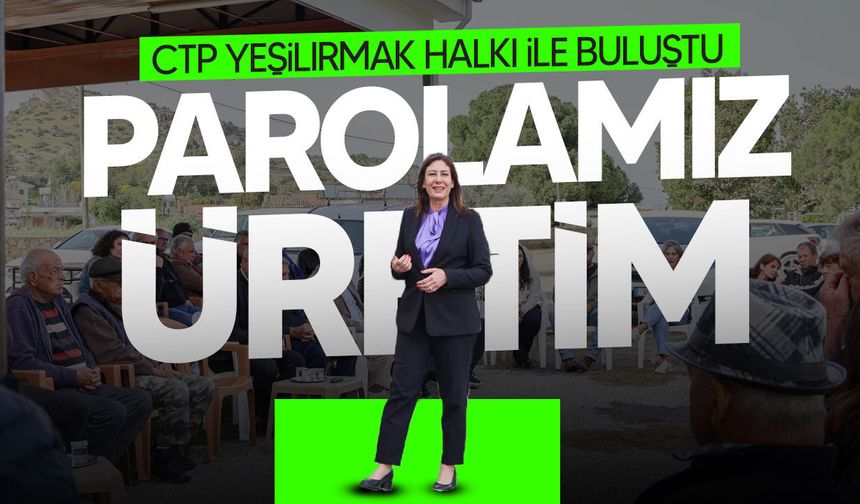 CTP Yeşilırmak’ta: “Üretime dayalı adil düzen kuracağız”