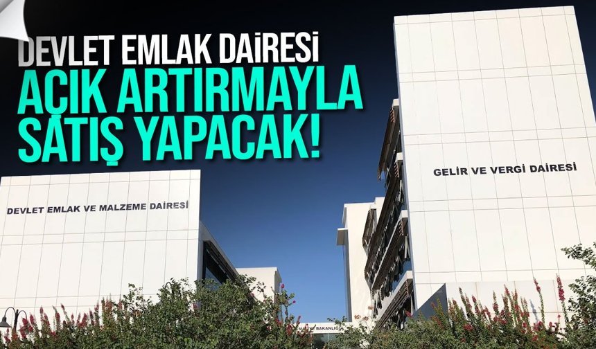 Devlet Emlak Dairesi açık artırmayla satış yapacak