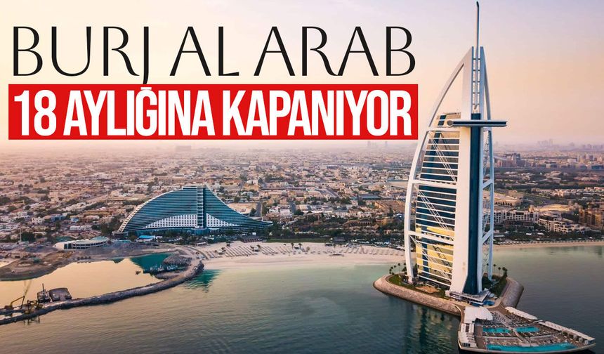 Dubai’nin simgesi Burj Al Arab 18 ay kapanıyor