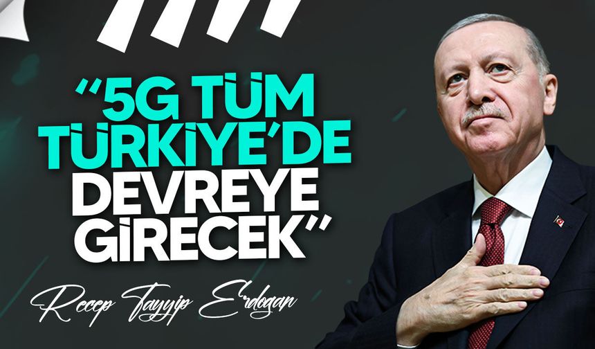 Erdoğan: "5G İki Yıl İçinde Tüm Türkiye’de Olacak"