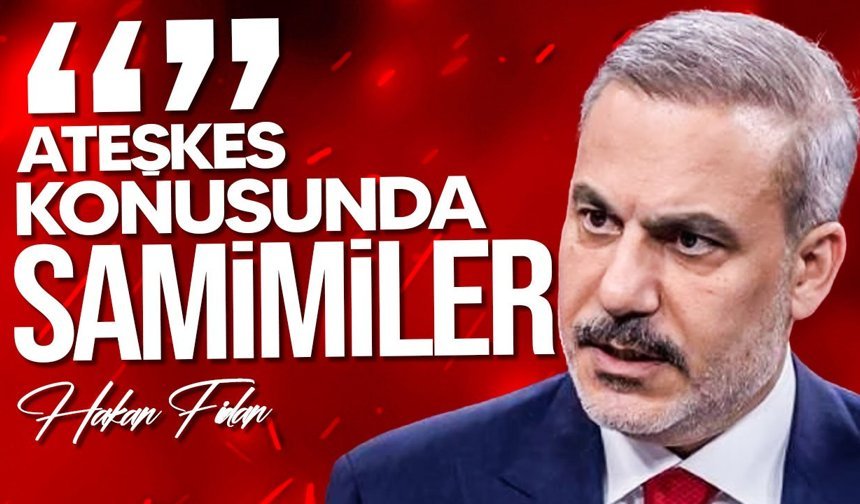 Fidan: ABD ve İran Ateşkes İçin Samimi