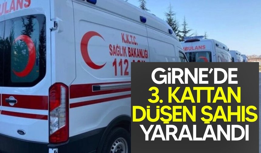 Girne’de 3. kattan düşen şahıs yaralandı