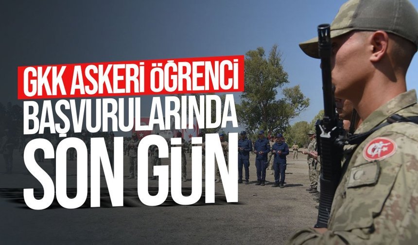 GKK Askeri Öğrenci Başvuruları Bugün Sona Eriyor!