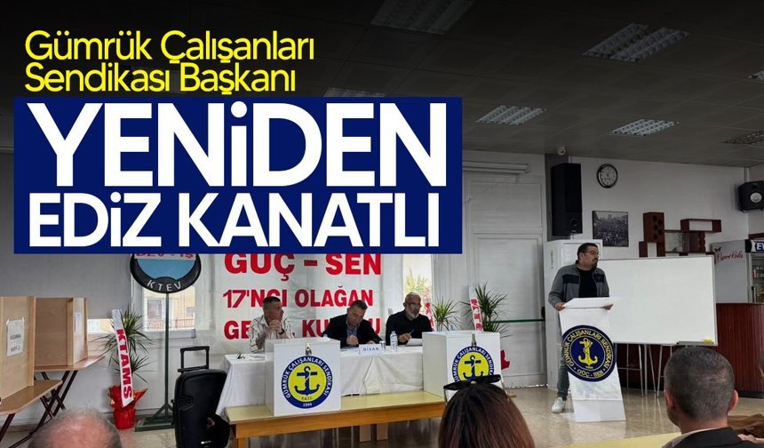 Gümrük Çalışanları Sendikası Başkanı yeniden Ediz kanatlı oldu