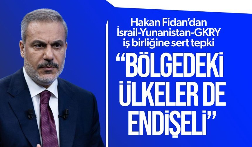 Hakan Fidan’dan İsrail-Yunanistan-GKRY iş birliğine sert tepki