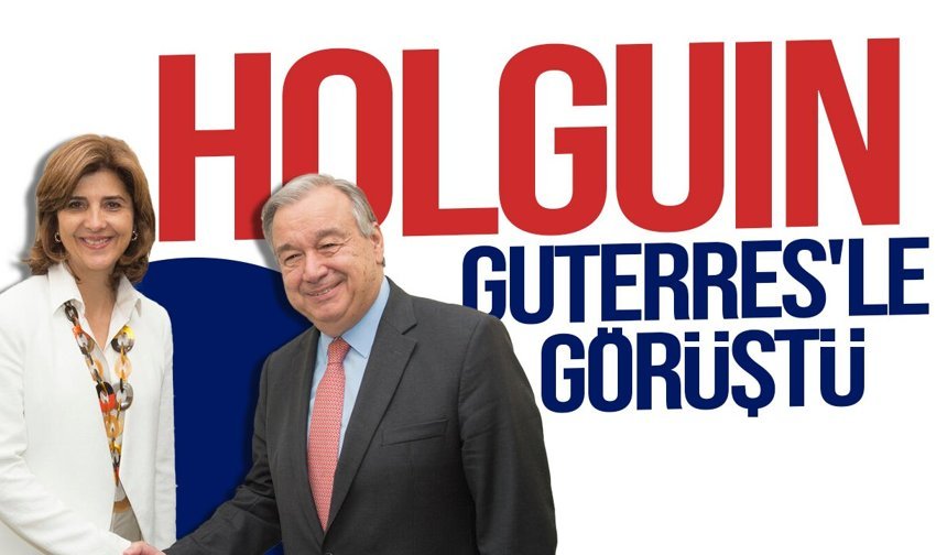 Holguin, Guterres'le görüştü: "Kıbrıs için Temmuz'da yeni girişim hazırlığı ele alındı