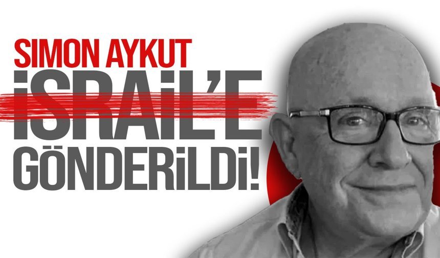 iş insanı Simon Aykut İsr*il’e gönderildi