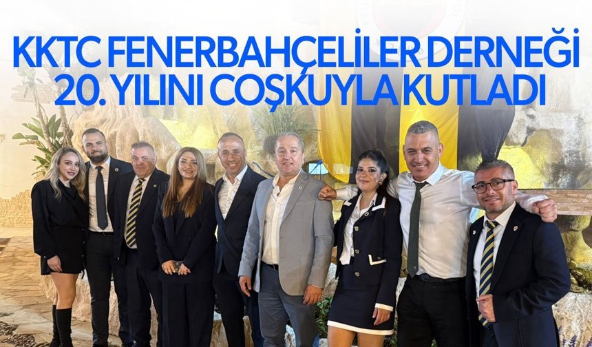 KKTC Fenerbahçeliler Derneği 20. Yılını Coşkuyla Kutladı