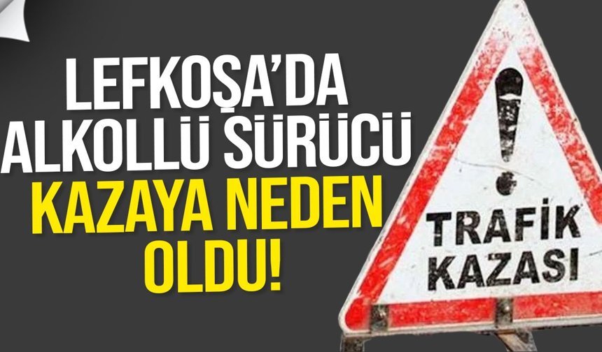 Lefkoşa’da alkollü sürücü kazaya neden oldu