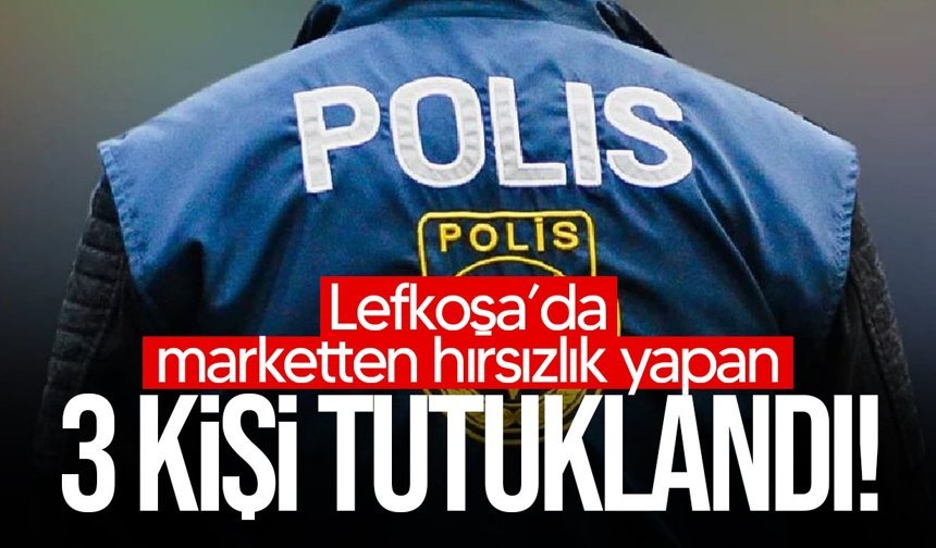 Lefkoşa’da Marketten Hırsızlık: 3 Kişi Tutuklandı