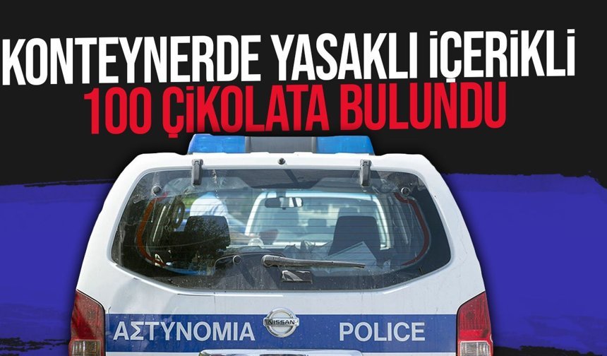 Limasol’da konteynerde yasaklı içerikli 100 çikolata bulundu: 1 kişi tutuklandı