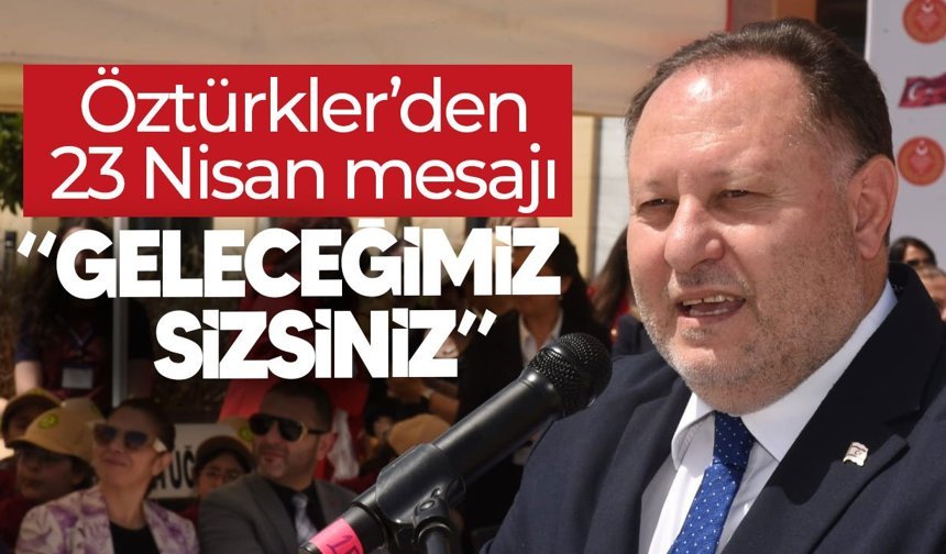 Öztürkler’den 23 Nisan mesajı: “Kıbrıs Türk halkının geleceği sizsiniz”
