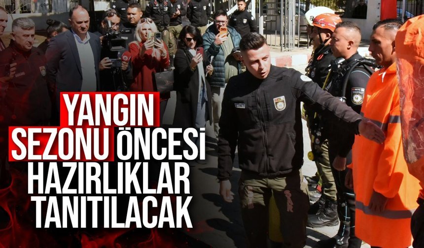 Sivil Savunma Yangın sezonu öncesi hazırlıkları tanıtacak!