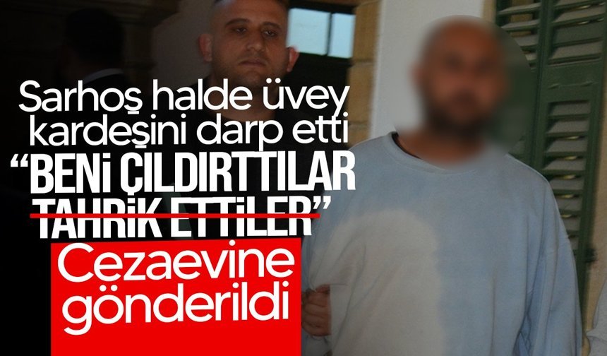 Üvey kardeşini kardeşini darp eden zanlı cezaevine gönderildi!