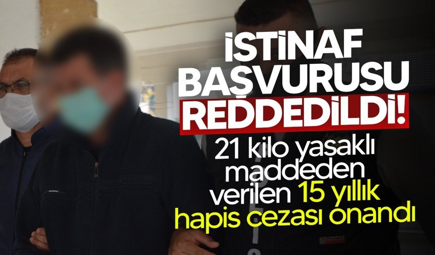 21 kilo yasaklı maddeden verilen 15 yıllık hapis cezası onandı!
