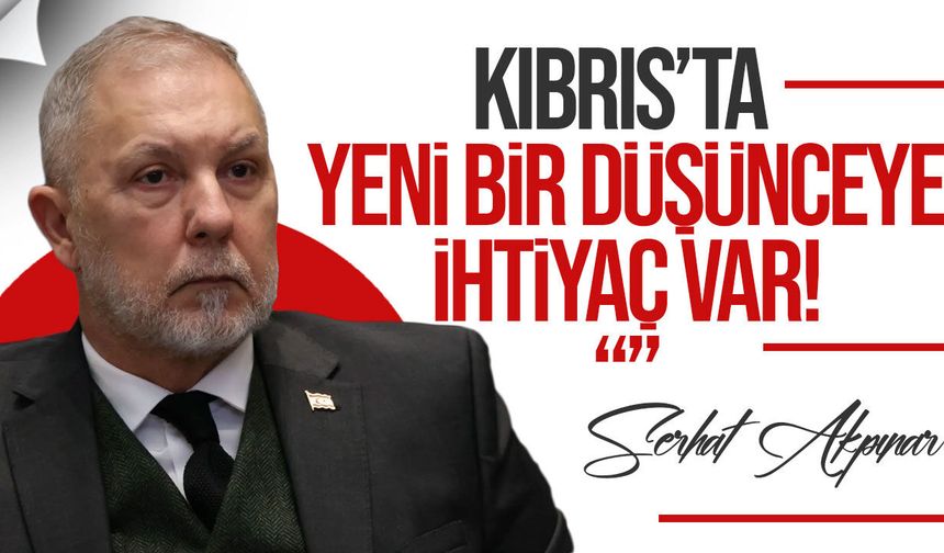 Akpınar: Kıbrıs’ta yeni düşünce ve cesarete ihtiyaç var