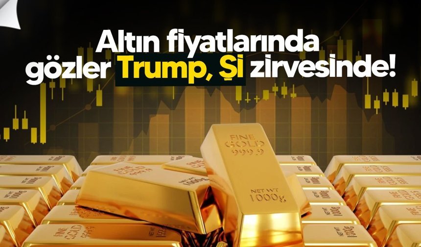 Altın fiyatlarında gözler Trump-Şi zirvesinde