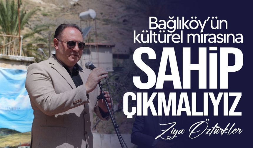 Öztürkler: “Bağlıköy’ün kültürel mirasına hep birlikte sahip çıkmalıyız”