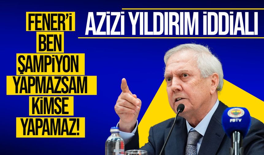 Aziz Yıldırım’dan Fenerbahçe’ye şampiyonluk sözü
