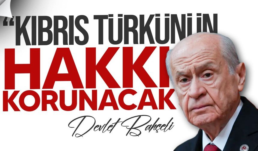 Bahçeli: Türkiye Kıbrıs Türkünün Hakkını Koruyacak