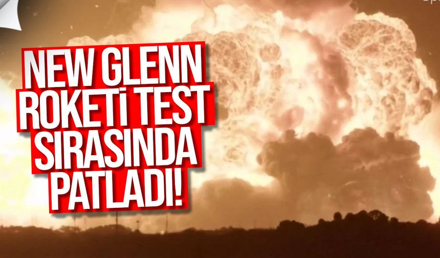 Blue Origin’in New Glenn roketi testte patladı