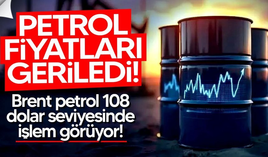 Brent petrol 108 dolar seviyesinde işlem görüyor