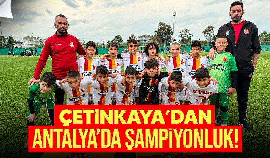 Çetinkaya Akademi Antalya’da namağlup şampiyon