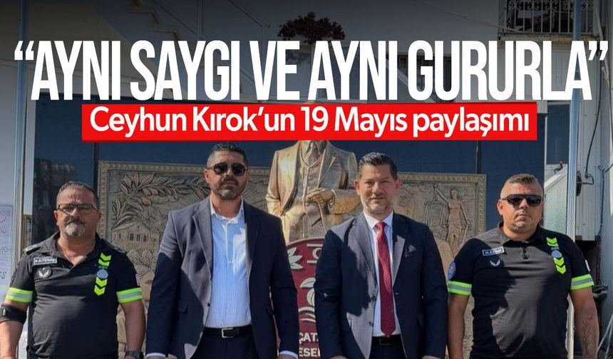 Ceyhun Kırok: “Atamızın huzurunda aynı gururla duruyoruz”