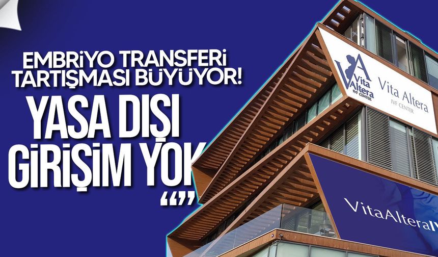 Embriyo transferi tartışmasında yeni açıklama