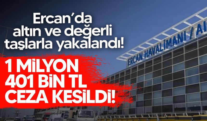 Ercan’da altın ve değerli taşlarla yakalandı