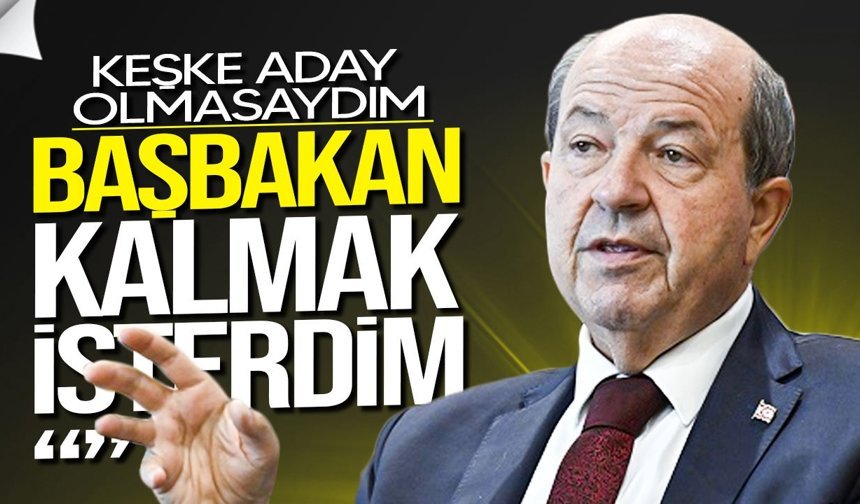 Ersin Tatar: “Başbakan kalmak isterdim”