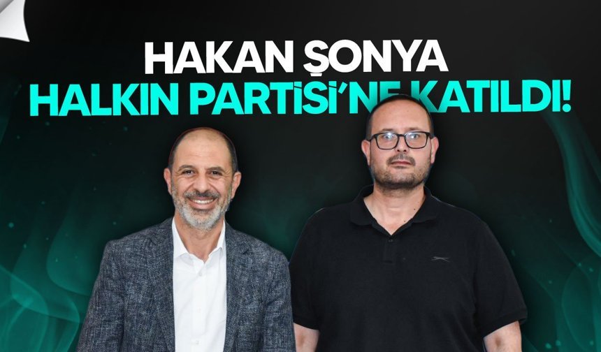 Hakan Şonya Halkın Partisi’ne katıldı