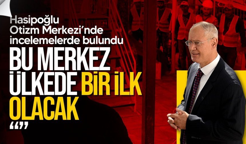 Hasipoğlu Otizm Merkezi’nde incelemelerde bulundu