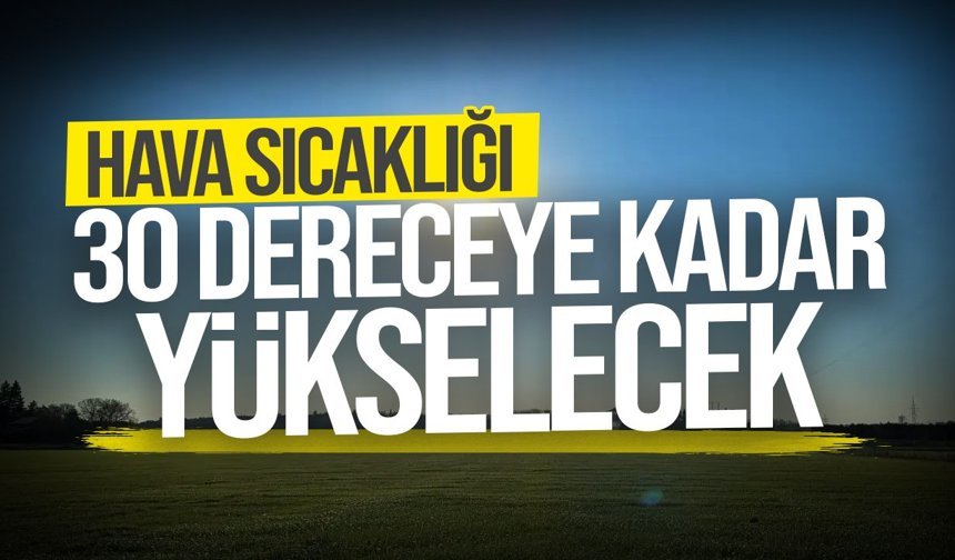 Hava sıcaklığı iç kesimlerde 30 dereceye çıkacak