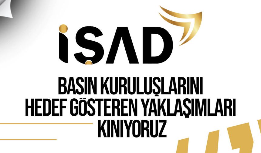İŞAD’dan basın özgürlüğüne destek açıklaması